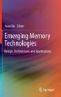 Emerging Memory Technologies: Design, Architecture, and Applications By Yuan Xie (Editor) Cover Image