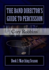 The Band Director's Guide to Percussion: Marching Season By Lafonda Robbins (Editor), Novell Robbins (Editor), Cory Robbins Cover Image