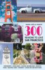 300 Reasons to Love San Francisco By Marie-Joëlle Parent Cover Image