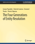 The Four Generations of Entity Resolution (Synthesis Lectures on Data Management) By George Papadakis, Ekaterini Ioannou, Emanouil Thanos Cover Image