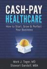 Cash-Pay Healthcare: How to Start, Grow & Perfect Your Business Cover Image