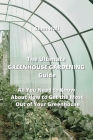 The Ultimate GREENHOUSE GARDENING Guide: All You Need to Know About How to Get the Most Out of Your Greenhouse Cover Image