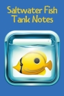 Saltwater Fish Tank Notes: Customized Reef Fish Tank Maintenance Record Book. Great For Monitoring Water Parameters, Water Change Schedule, And B Cover Image