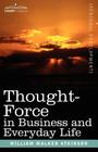 Thought-Force in Business and Everyday Life By William Walker Atkinson Cover Image
