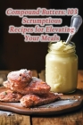 Compound Butters: 103 Scrumptious Recipes for Elevating Your Meals Cover Image