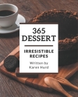 365 Irresistible Dessert Recipes: Not Just a Dessert Cookbook! By Karen Hurd Cover Image