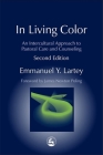 In Living Color: An Intercultural Approach to Pastoral Care and Counseling Second Edition (Practical Theology) By Emmanuel Y. Lartey Cover Image