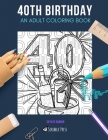 40th Birthday: AN ADULT COLORING BOOK: A 40th Birthday Coloring Book For Adults By Skyler Rankin Cover Image