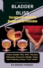 Bladder Bliss: Therapies For Overactive Bladder And UTI Prevention: Achieve Bladder Bliss With Therapies Addressing Overactive Bladde Cover Image
