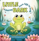 Little Bark: A Journey From Egg to Frog By Kasia Pintscher, Narcisa Cret (Illustrator) Cover Image