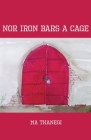 Nor Iron Bars a Cage By Ma Thanegi Cover Image