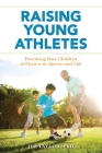 Raising Young Athletes: Parenting Your Children to Victory in Sports and Life By Jim Taylor Phd Cover Image