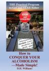 How to Conquer Your Alcoholism - Made Simple!: The Practical Way to Get and STAY Sober By Dh Williams Cover Image