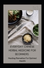 Everyday Chinese Herbal Medicine For Beginners: Healing Remedies For Optimal Health By Michael Dutch Cover Image
