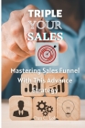 Triple Your Sales: Mastering Sales Funnel With This Advance Strategy Cover Image