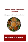 Indian Recipe Slow Cooker Cookbook: A Complete Guide for a Tasty Indian Meal By Heather D. Layne Cover Image