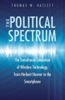 The Political Spectrum: The Tumultuous Liberation of Wireless Technology, from Herbert Hoover to the Smartphone Cover Image