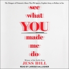 See What You Made Me Do: The Dangers of Domestic Abuse That We Ignore, Explain Away, or Refuse to See By Jess Hill, Larissa Gallagher (Read by) Cover Image