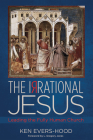 The Irrational Jesus By Ken Evers-Hood, L. Gregory Jones (Foreword by) Cover Image