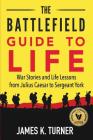 The Battlefield Guide to Life: War Stories and Life Lessons from Julius Caesar to Sergeant York Cover Image
