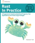 Rust In Practice: A Programmers Guide to Build Rust Programs, Test Applications and Create Cargo Packages By B. Anderson, Ralph J, Rustacean Team Cover Image