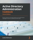 Active Directory Administration Cookbook - Second Edition: Proven solutions to everyday identity and authentication challenges for both on-premises an By Sander Berkouwer Cover Image