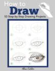 How to Draw: 53 Step-by-Step Drawing Projects (Beginner Drawing Books) Cover Image