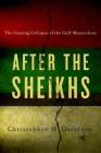 After the Sheikhs: The Coming Collapse of the Gulf Monarchies By Christopher Davidson Cover Image