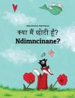 Kya Maim Choti Hum? Ndimncinane?: Hindi-Xhosa (Isixhosa): Children's Picture Book (Bilingual Edition) By Philipp Winterberg, Nadja Wichmann (Illustrator), Aarav Shah (Translator) Cover Image