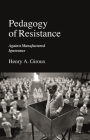Pedagogy of Resistance: Against Manufactured Ignorance By Henry A. Giroux Cover Image