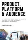 Product, Platform and Audience: A guide to building scalable content-based B2B membership businesses. Cover Image