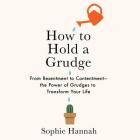 How to Hold a Grudge: From Resentment to Contentment-The Power of Grudges to Transform Your Life By Sophie Hannah (Read by) Cover Image
