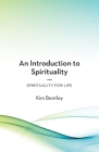 An Introduction to Spirituality: Spirituality for Life By Kim Bentley Cover Image