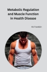 Metabolic Regulation and Muscle Function in Health Disease By Kk Franklin Cover Image