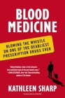 Blood Medicine: Blowing the Whistle on One of the Deadliest Prescription Drugs Ever Cover Image