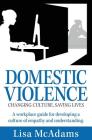 Domestic Violence Changing Culture Saving Lives: A workplace guide for developing a culture of empathy and understanding Cover Image