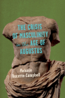 The Crisis of Masculinity in the Age of Augustus By Melanie Racette-Campbell Cover Image