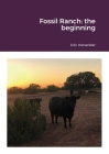 Fossil Ranch: the beginning By D. D. Horserider, Juan G Cover Image