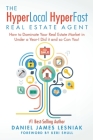 The HyperLocal HyperFast Real Estate Agent: How to Dominate Your Real Estate Market in Under a Year, I Did it and so Can You! Cover Image