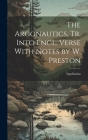 The Argonautics, Tr. Into Engl. Verse With Notes by W. Preston Cover Image