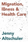 Migration, Illness and Healthcare By Jenny Altschuler Cover Image