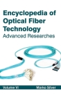 Encyclopedia of Optical Fiber Technology: Volume VI (Advanced Researches) By Marko Silver (Editor) Cover Image