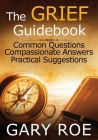 The Grief Guidebook: Common Questions, Compassionate Answers, Practical Suggestions (Large Print) By Gary Roe Cover Image