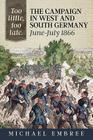 Too Little, Too Late: The Campaign in West and South Germany, June-July 1866 By Michael Embree Cover Image