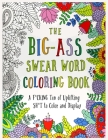 The Big - Ass Swear Word Coloring Book: A F*cking Ton of Uplifting Sh*t to Color and Display By Lol Coloring Cover Image