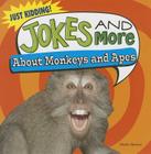Jokes and More about Monkeys and Apes (Just Kidding!) By Maria Nelson Cover Image