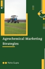 Agrochemical Marketing Strategies By Neha Gupta Cover Image