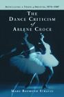 The Dance Criticism of Arlene Croce: Articulating a Vision of Artistry, 1973-1987 By Marc Raymond Strauss Cover Image