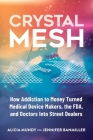 Crystal Mesh: How Addiction to Money Turned Medical Device Makers, the FDA, and Doctors Into Street Dealers By Alicia Mundy, Jennifer Banmiller Cover Image