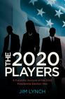 The Twenty-Twenty Players: A Futuristic Account of the 2020 Presidential Election Year By Jim Lynch Cover Image